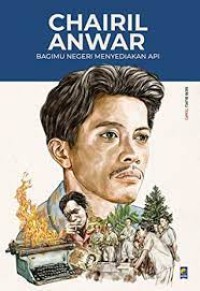 Image of Chairil Anwar: Bagimu Negeri Menyediakan Api
