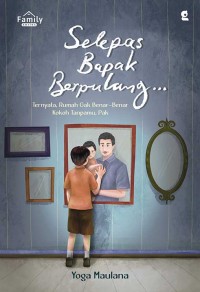 Image of SELEPAS BAPAK BERPULANG… : Ternyata, Rumah Gak Benar-Benar Kokoh Tanpamu, Pak
